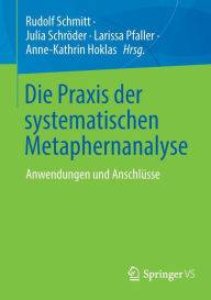 Title: Die Praxis der systematischen Metaphernanalyse: Anwendungen und Anschlï¿½sse, Author: Rudolf Schmitt