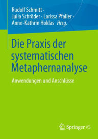 Title: Die Praxis der systematischen Metaphernanalyse: Anwendungen und Anschlüsse, Author: Rudolf Schmitt