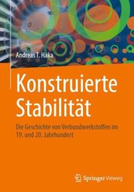 Title: Konstruierte Stabilität: Die Geschichte von Verbundwerkstoffen im 19. und 20. Jahrhundert, Author: Andreas T. Haka