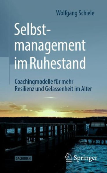 Selbstmanagement im Ruhestand: Coachingmodelle fï¿½r mehr Resilienz und Gelassenheit Alter
