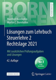 Title: Lösungen zum Lehrbuch Steuerlehre 2 Rechtslage 2021: Mit zusätzlichen Prüfungsaufgaben und Lösungen, Author: Manfred Bornhofen