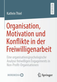 Title: Organisation, Motivation und Konflikte in der Freiwilligenarbeit: Eine organisationspsychologische Analyse freiwilligen Engagements in Non-Profit-Organisationen, Author: Kathrin Thiel
