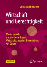 Title: Wirtschaft und Gerechtigkeit: Was ist gerecht und wie beeinflussen Wirtschaftstheorien die Verteilung von Gütern?, Author: Christian Thielscher