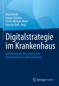 Title: Digitalstrategie im Krankenhaus: Einführung und Umsetzung von Datenkompetenz und Compliance, Author: Viola Henke