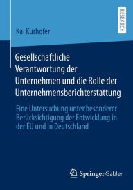 Title: Gesellschaftliche Verantwortung der Unternehmen und die Rolle der Unternehmensberichterstattung: Eine Untersuchung unter besonderer Berücksichtigung der Entwicklung in der EU und in Deutschland, Author: Kai Kurhofer