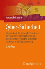 Title: Cyber-Sicherheit: Das Lehrbuch für Konzepte, Prinzipien, Mechanismen, Architekturen und Eigenschaften von Cyber-Sicherheitssystemen in der Digitalisierung, Author: Norbert Pohlmann