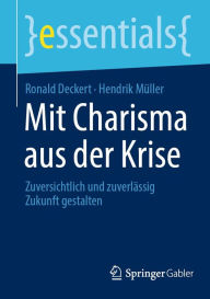 Title: Mit Charisma aus der Krise: Zuversichtlich und zuverlässig Zukunft gestalten, Author: Ronald Deckert