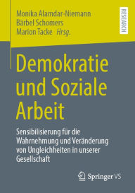 Title: Demokratie und Soziale Arbeit: Sensibilisierung für die Wahrnehmung und Veränderung von Ungleichheiten in unserer Gesellschaft, Author: Monika Alamdar-Niemann