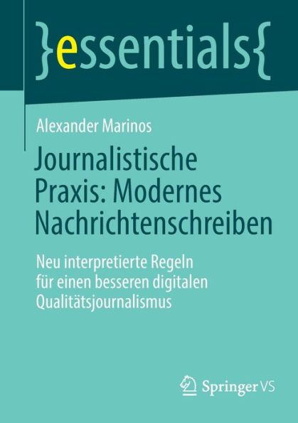 Journalistische Praxis: Modernes Nachrichtenschreiben: Neu interpretierte Regeln fï¿½r einen besseren digitalen Qualitï¿½tsjournalismus