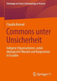 Title: Commons unter Unsicherheit: Indigene Organisationen, sozial-ökologischer Wandel und Kooperation in Ecuador, Author: Claudia Konrad