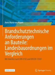 Title: Brandschutztechnische Anforderungen an Bauteile: Landesbauordnungen im Vergleich: Mit Tabellen nach DIN 4102 und DIN EN 13501, Author: Anna Maria von Hippel