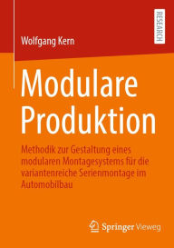 Title: Modulare Produktion: Methodik zur Gestaltung eines modularen Montagesystems für die variantenreiche Serienmontage im Automobilbau, Author: Wolfgang Kern