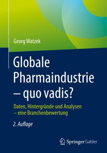 Globale Pharmaindustrie - quo vadis?: Daten, Hintergründe und Analysen - eine Branchenbewertung