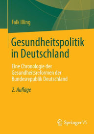 Title: Gesundheitspolitik in Deutschland: Eine Chronologie der Gesundheitsreformen der Bundesrepublik Deutschland, Author: Falk Illing