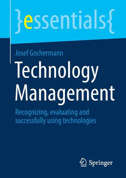 Technology Management: Recognizing, evaluating and successfully using technologies
