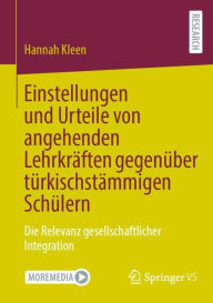 Title: Einstellungen und Urteile von angehenden Lehrkräften gegenüber türkischstämmigen Schülern: Die Relevanz gesellschaftlicher Integration, Author: Hannah Kleen