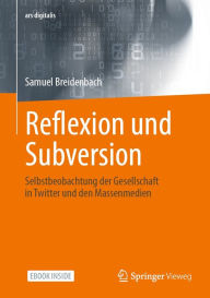 Title: Reflexion und Subversion: Selbstbeobachtung der Gesellschaft in Twitter und den Massenmedien, Author: Samuel Breidenbach