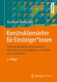Title: Konstruktionslehre für Einsteiger*innen: Leicht verständliches Basiswissen für Maschinenbau-Technikerinnen, -Techniker und -Studierende, Author: Paul Naefe