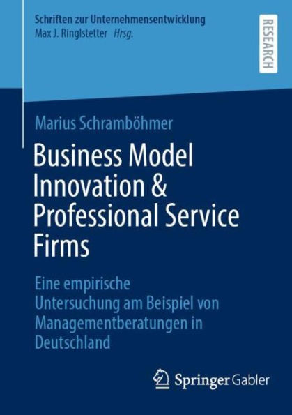 Business Model Innovation & Professional Service Firms: Eine empirische Untersuchung am Beispiel von Managementberatungen Deutschland