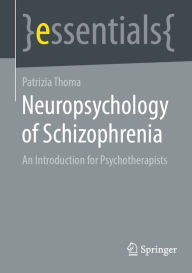 Title: Neuropsychology of Schizophrenia: An Introduction for Psychotherapists, Author: Patrizia Thoma