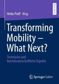 Title: Transforming Mobility - What Next?: Technische und betriebswirtschaftliche Aspekte, Author: Heike Proff