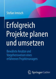 Title: Erfolgreich Projekte planen und umsetzen: Bewï¿½hrte Ansï¿½tze und Vorgehensweisen eines erfahrenen Projektmanagers, Author: Stefan Irmisch