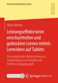 Title: Leistungseffekte beim verschachtelten und geblockten Lernen mittels Lernvideos auf Tablets: Eine empirische Untersuchung an Schülerinnen und Schülern der fünften Jahrgangsstufe, Author: Maria Afrooz