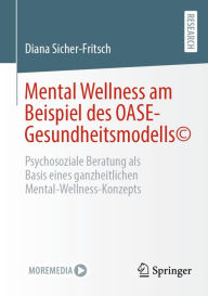 Title: Mental Wellness am Beispiel des OASE-Gesundheitsmodells©: Psychosoziale Beratung als Basis eines ganzheitlichen Mental-Wellness-Konzepts, Author: Diana Sicher-Fritsch