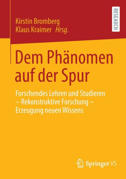 Dem Phänomen auf der Spur: Forschendes Lehren und Studieren - Rekonstruktive Forschung Erzeugung neuen Wissens