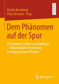 Title: Dem Phänomen auf der Spur: Forschendes Lehren und Studieren - Rekonstruktive Forschung - Erzeugung neuen Wissens, Author: Kirstin Bromberg