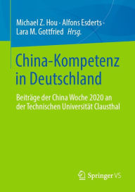 Title: China-Kompetenz in Deutschland: Beiträge der China Woche 2020 an der Technischen Universität Clausthal, Author: Michael Z. Hou