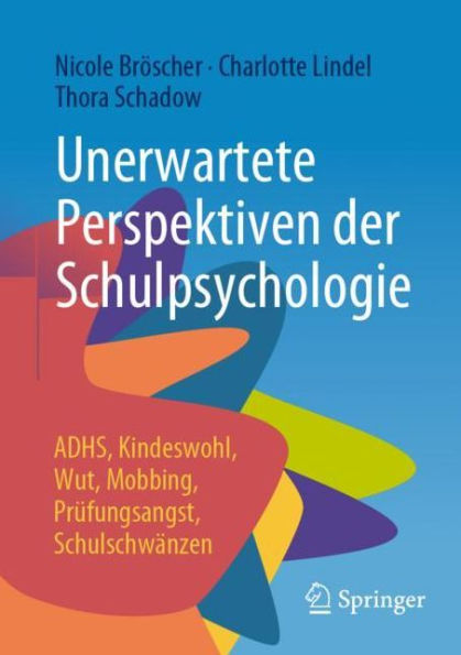 Unerwartete Perspektiven der Schulpsychologie: ADHS, Kindeswohl, Wut, Mobbing, Prüfungsangst, Schulschwänzen