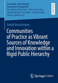 Title: Communities of Practice as Vibrant Sources of Knowledge and Innovation within a Rigid Public Hierarchy, Author: André Kreutzmann
