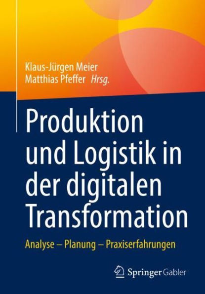 Produktion und Logistik der digitalen Transformation: Analyse - Planung Praxiserfahrungen