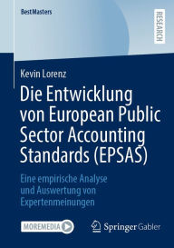 Title: Die Entwicklung von European Public Sector Accounting Standards (EPSAS): Eine empirische Analyse und Auswertung von Expertenmeinungen, Author: Kevin Lorenz