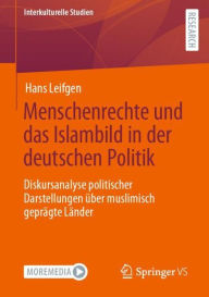 Title: Menschenrechte und das Islambild in der deutschen Politik: Diskursanalyse politischer Darstellungen über muslimisch geprägte Länder, Author: Hans Leifgen