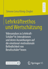 Title: Lehrkräfteethos und Wertschätzung: Videoanalyse zu Lehrkraft-Schüler*in-Interaktionen und deren Auswirkungen auf die emotional-motivationale Befindlichkeit von Berufsschüler*innen, Author: Simone Lena König-Ziegler