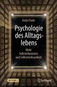 Title: Psychologie des Alltagslebens: Mehr Selbsterkenntnis und Selbstwirksamkeit, Author: Antje Flade