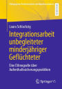 Integrationsarbeit unbegleiteter minderjähriger Geflüchteter: Eine Ethnografie über Aufenthaltssicherungspraktiken