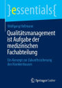 Qualitätsmanagement ist Aufgabe der medizinischen Fachabteilung: Ein Konzept zur Zukunftssicherung des Krankenhauses