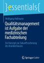 Qualitätsmanagement ist Aufgabe der medizinischen Fachabteilung: Ein Konzept zur Zukunftssicherung des Krankenhauses