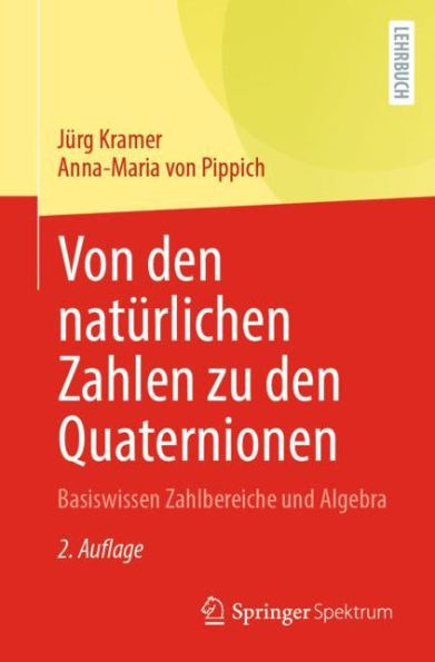 Von den natï¿½rlichen Zahlen zu den Quaternionen: Basiswissen Zahlbereiche und Algebra