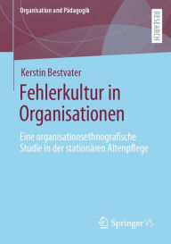 Title: Fehlerkultur in Organisationen: Eine organisationsethnografische Studie in der stationären Altenpflege, Author: Kerstin Bestvater