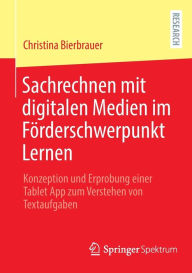 Title: Sachrechnen mit digitalen Medien im Fo?rderschwerpunkt Lernen: Konzeption und Erprobung einer Tablet App zum Verstehen von Textaufgaben, Author: Christina Bierbrauer