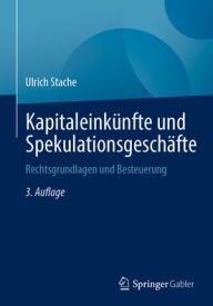 Title: Kapitaleinkünfte und Spekulationsgeschäfte: Rechtsgrundlagen und Besteuerung, Author: Ulrich Stache