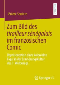 Title: Zum Bild des tirailleur sénégalais im französischen Comic: Repräsentation einer kolonialen Figur in der Erinnerungskultur des 1. Weltkriegs, Author: Jérôme Serriere