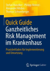 Title: Quick Guide Ganzheitliches Risk Management im Krankenhaus: Praxisleitfaden für Implementierung und Umsetzung, Author: Stefan Hunziker