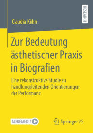 Title: Zur Bedeutung ästhetischer Praxis in Biografien: Eine rekonstruktive Studie zu handlungsleitenden Orientierungen der Performanz, Author: Claudia Kühn
