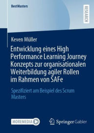 Title: Entwicklung eines High Performance Learning Journey Konzepts zur organisationalen Weiterbildung agiler Rollen im Rahmen von SAFe: Spezifiziert am Beispiel des Scrum Masters, Author: Keven Mïller
