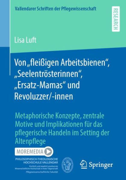 Von "fleiï¿½igen Arbeitsbienen", "Seelentrï¿½sterinnen", "Ersatz-Mamas" und Revoluzzer/-innen: Metaphorische Konzepte, zentrale Motive Implikationen fï¿½r das pflegerische Handeln im Setting der Altenpflege